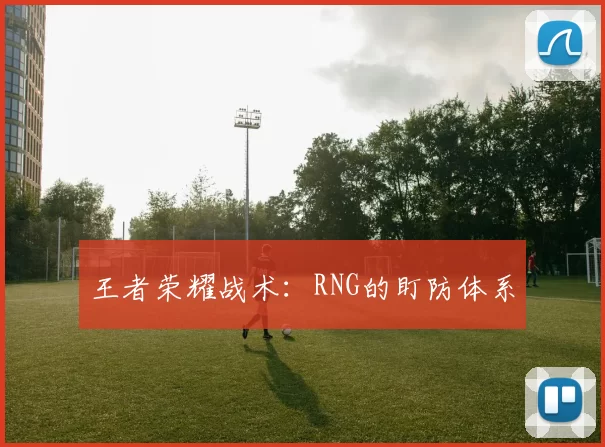 王者荣耀战术：RNG的盯防体系