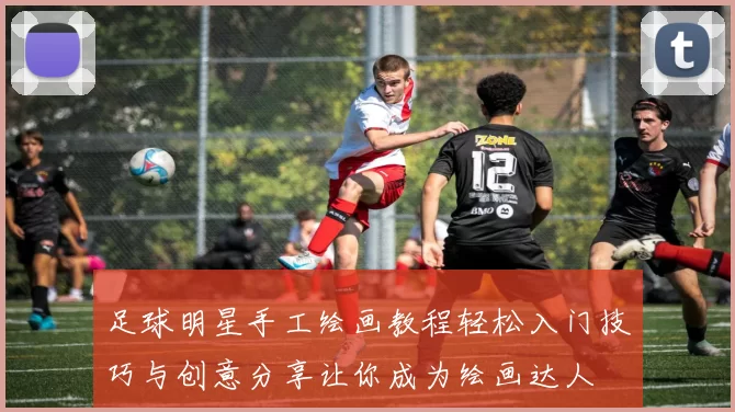 足球明星手工绘画教程轻松入门技巧与创意分享让你成为绘画达人