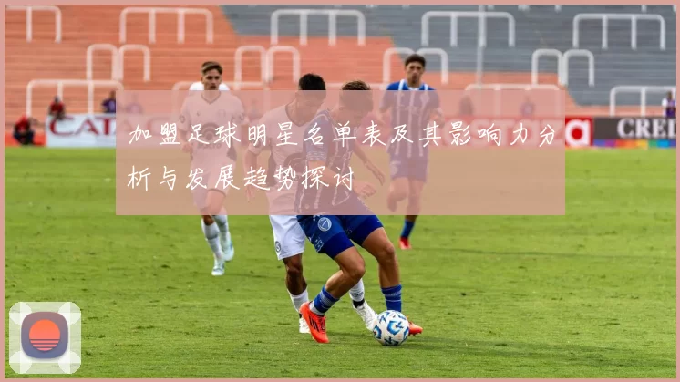 加盟足球明星名单表及其影响力分析与发展趋势探讨